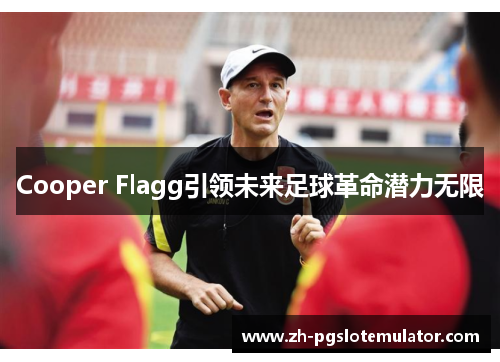 Cooper Flagg引领未来足球革命潜力无限