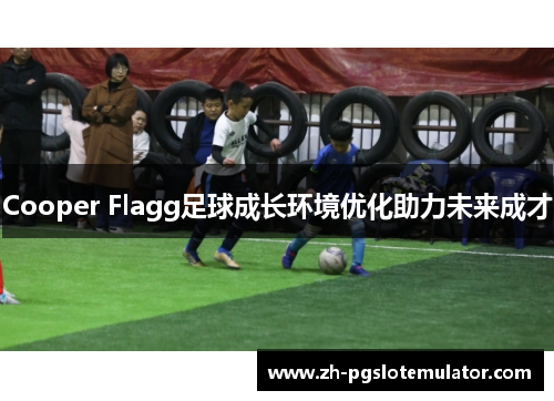 Cooper Flagg足球成长环境优化助力未来成才
